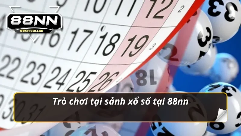 Khám Phá Xổ Số 88NN – Cơ Hội Trúng Thưởng Lớn Năm 2026 3 Trò chơi tại sảnh xổ số 88nn