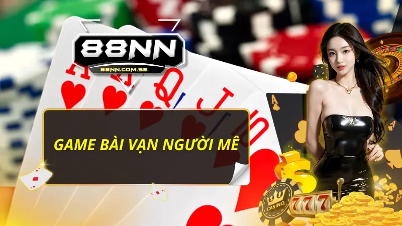 88NN - Thiên Đường Giải Trí Đẳng Cấp Và Chất Lượng Hàng Đầu 42 Làm quen và đánh bại đối thủ trên mọi ván bài 88NN